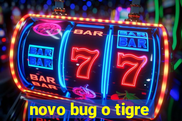 novo bug o tigre